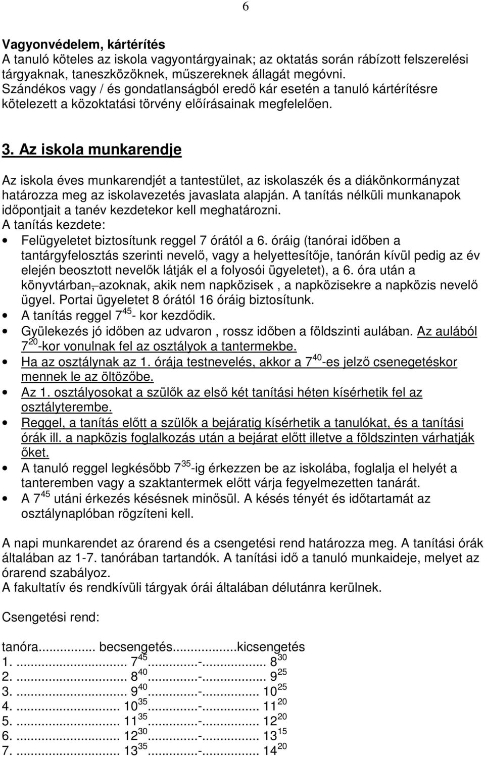 Az iskola munkarendje Az iskola éves munkarendjét a tantestület, az iskolaszék és a diákönkormányzat határozza meg az iskolavezetés javaslata alapján.