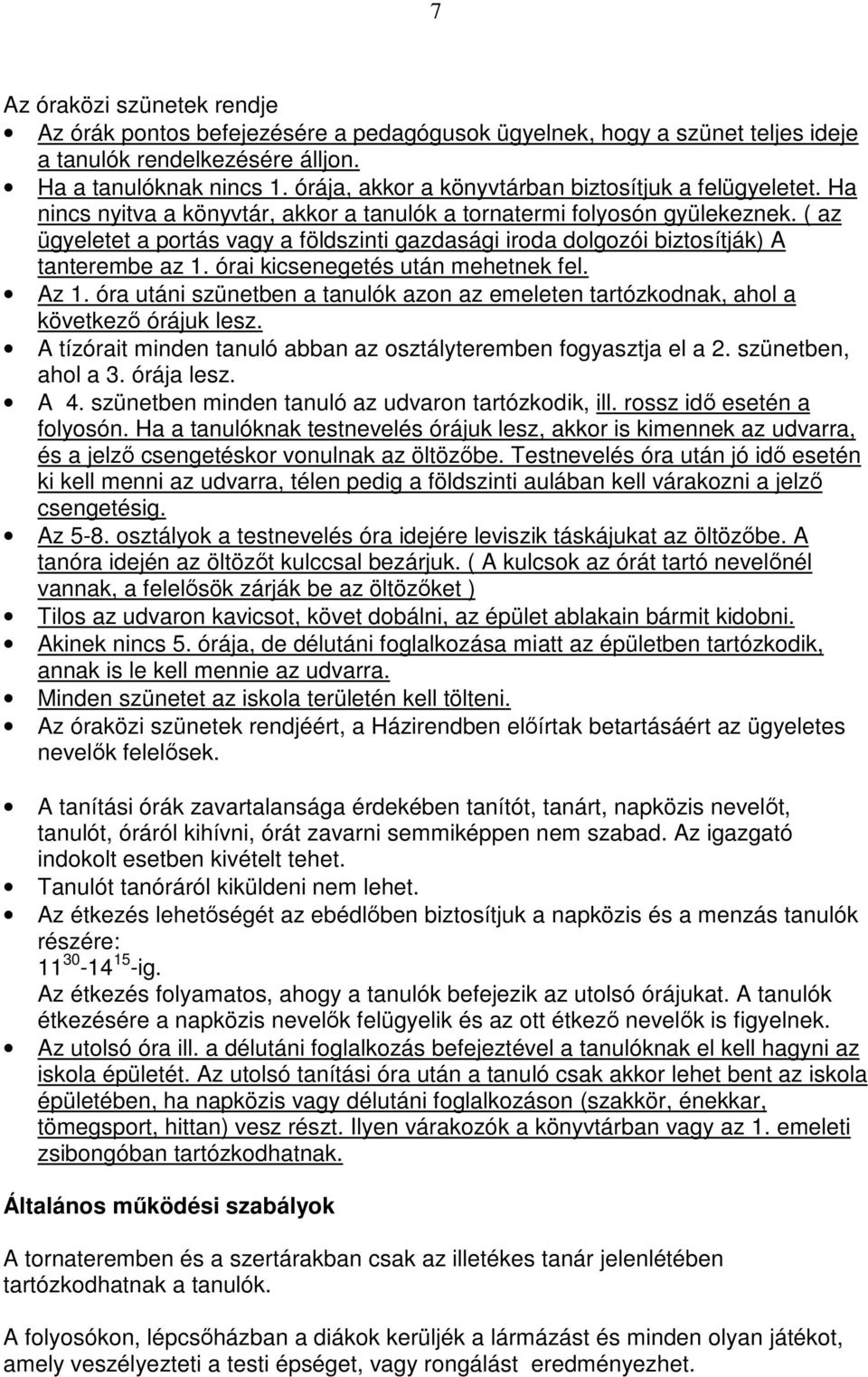 ( az ügyeletet a portás vagy a földszinti gazdasági iroda dolgozói biztosítják) A tanterembe az 1. órai kicsenegetés után mehetnek fel. Az 1.