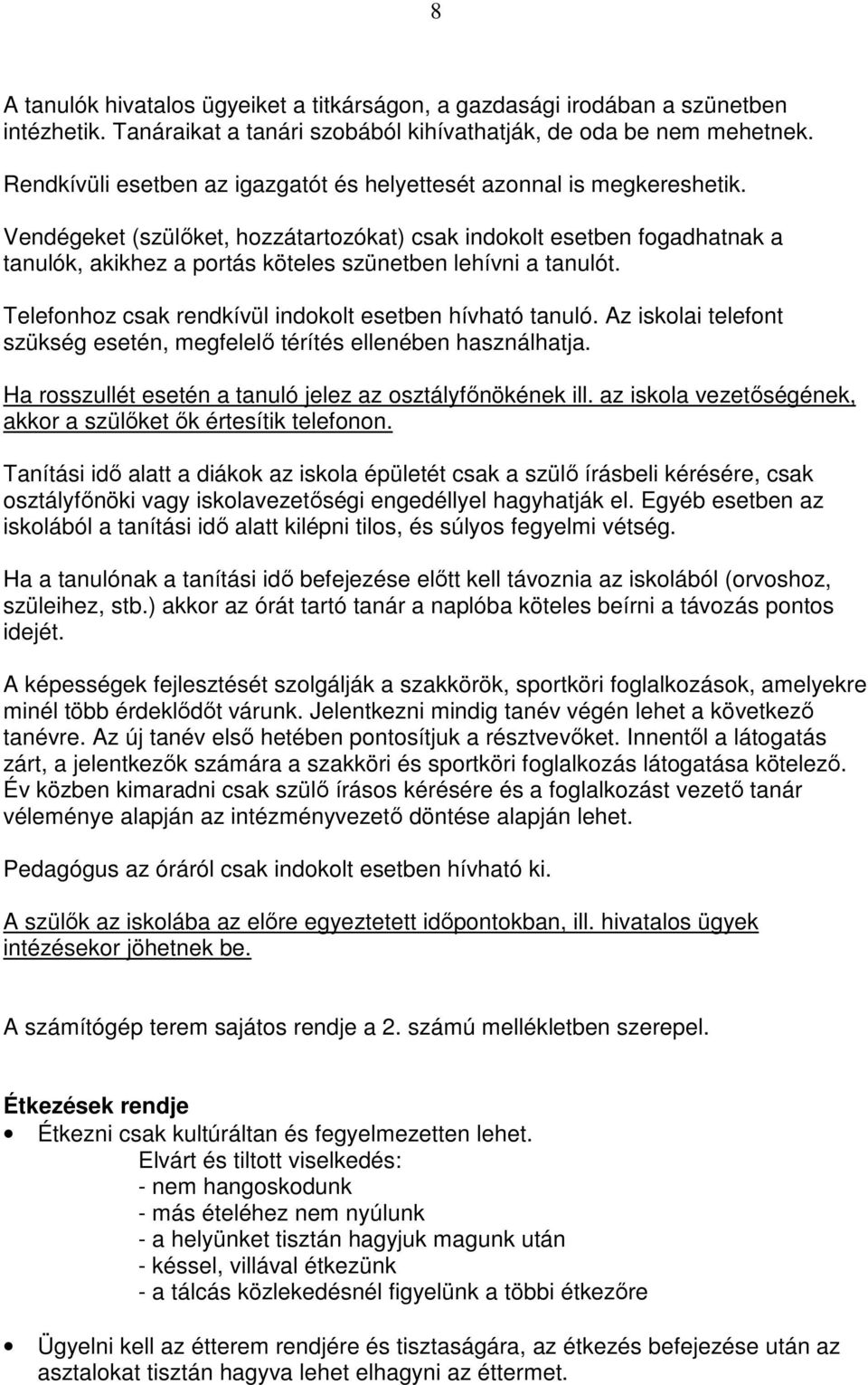 Vendégeket (szülıket, hozzátartozókat) csak indokolt esetben fogadhatnak a tanulók, akikhez a portás köteles szünetben lehívni a tanulót. Telefonhoz csak rendkívül indokolt esetben hívható tanuló.