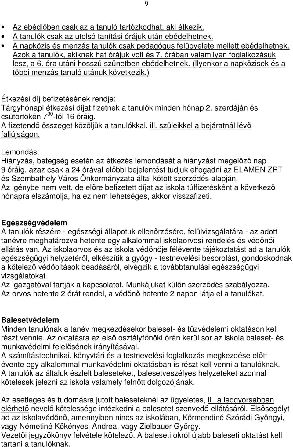 ) Étkezési díj befizetésének rendje: Tárgyhónapi étkezési díjat fizetnek a tanulók minden hónap 2. szerdáján és csütörtökén 7 30 -tól 16 óráig. A fizetendı összeget közöljük a tanulókkal, ill.
