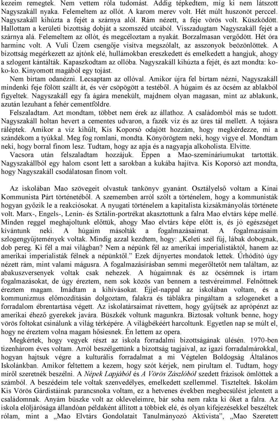 Felemeltem az ollót, és megcéloztam a nyakát. Borzalmasan vergődött. Hét óra harminc volt. A Vuli Üzem csengője visítva megszólalt, az asszonyok beözönlöttek.