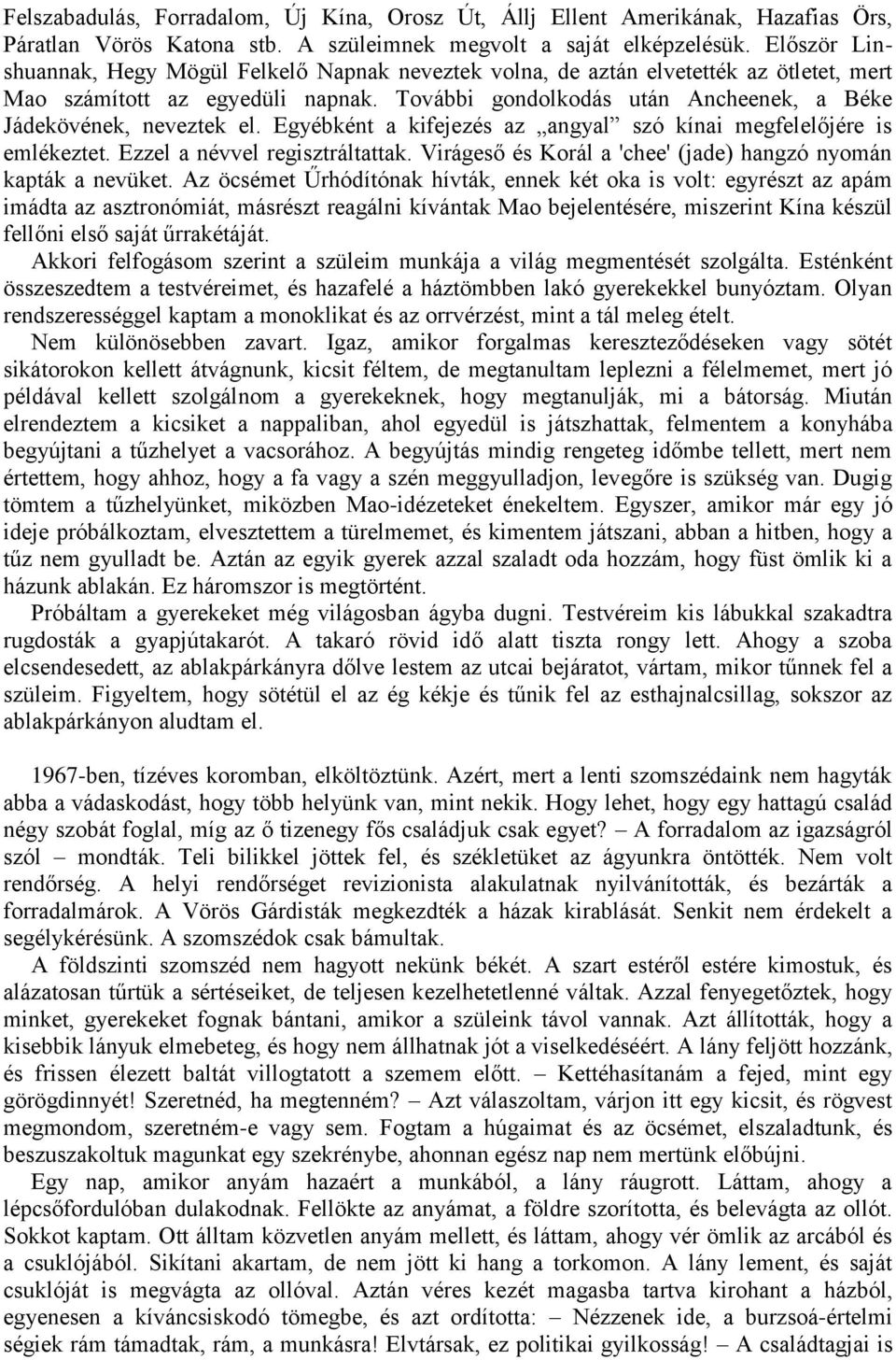 További gondolkodás után Ancheenek, a Béke Jádekövének, neveztek el. Egyébként a kifejezés az angyal szó kínai megfelelőjére is emlékeztet. Ezzel a névvel regisztráltattak.