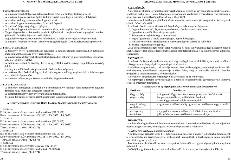Szemléltetõ (kép)anyaga legyen igényes. A feladatok legyenek változatosak a tartalom, típus, nehézségi fok, funkció tekintetében.