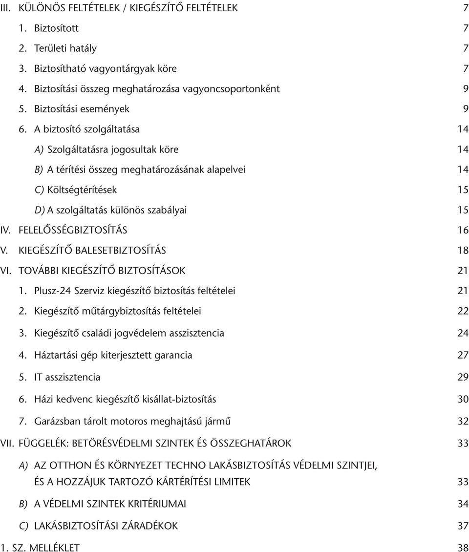 A biztosító szolgáltatása 14 A) Szolgáltatásra jogosultak köre 14 B) A térítési összeg meghatározásának alapelvei 14 C) Költségtérítések 15 D) A szolgáltatás különös szabályai 15 IV.