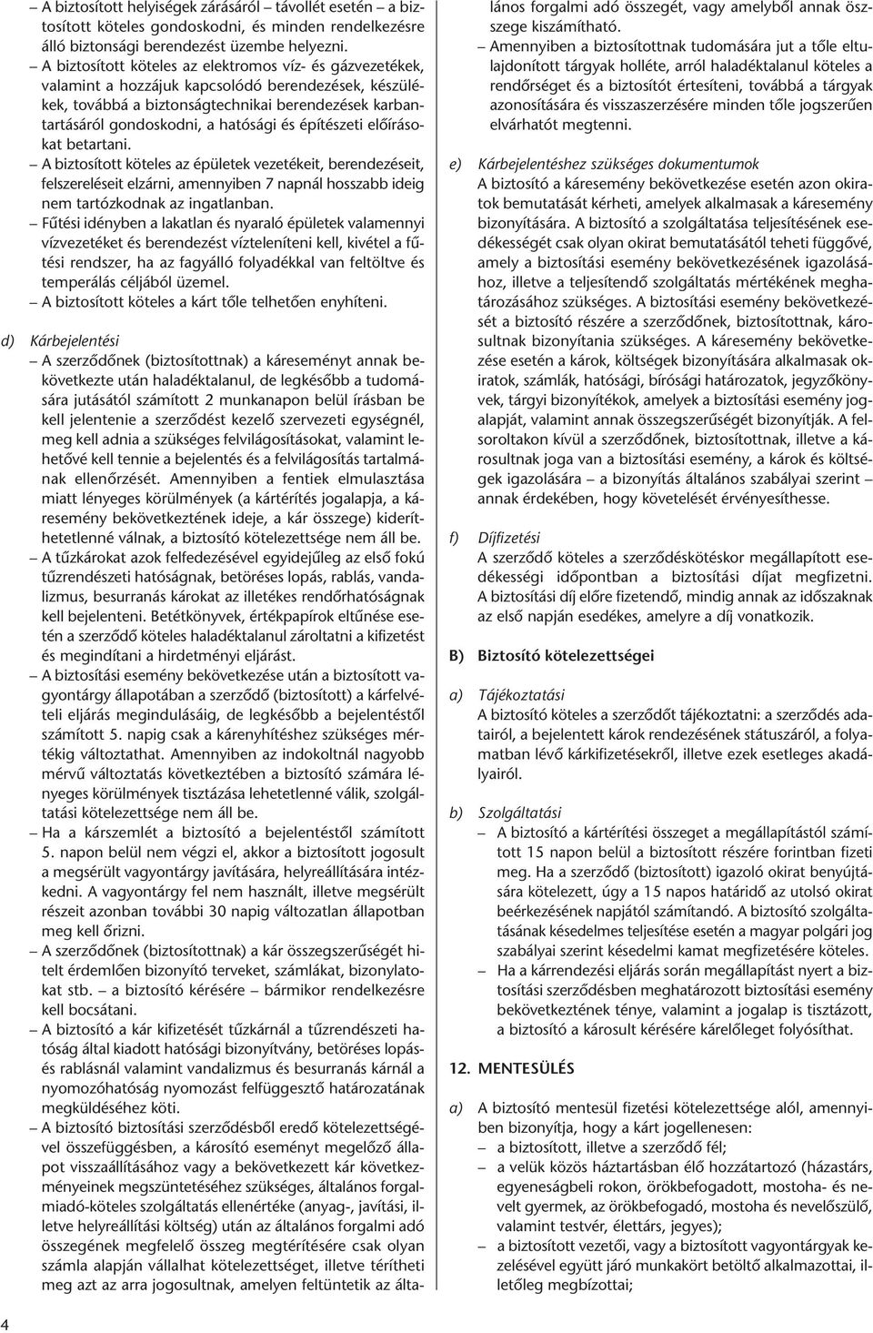 és építészeti előírásokat betartani. A biztosított köteles az épületek vezetékeit, berendezéseit, felszereléseit elzárni, amennyiben 7 napnál hosszabb ideig nem tartózkodnak az ingatlanban.