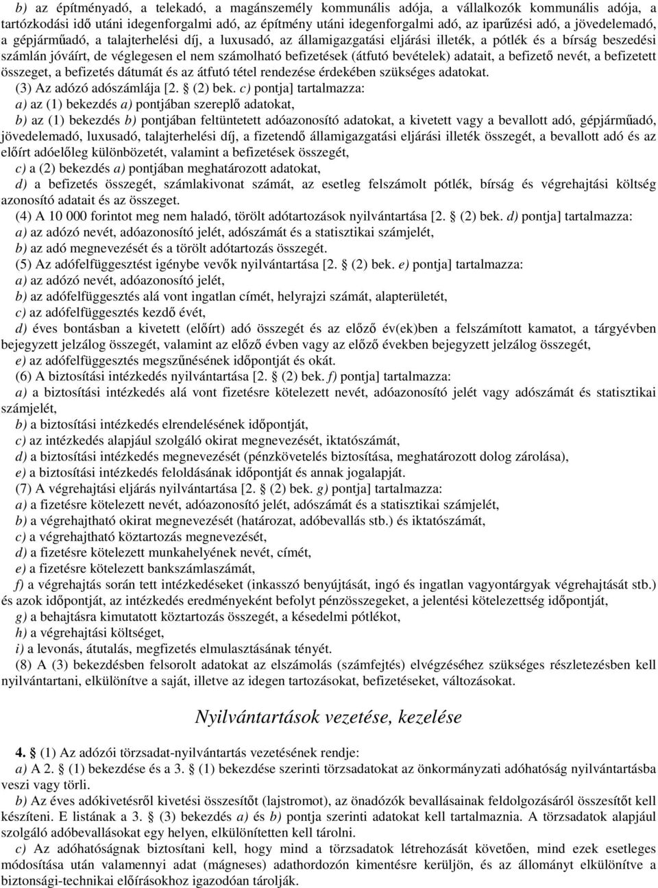 bevételek) adatait, a befizető nevét, a befizetett összeget, a befizetés dátumát és az átfutó tétel rendezése érdekében szükséges adatokat. (3) Az adózó adószámlája [2. (2) bek.