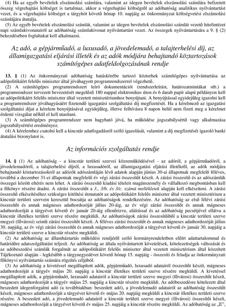 (5) Az egyéb bevételek elszámolási számlát, valamint az idegen bevételek elszámolási számlát vezető hitelintézet napi számlakivonatairól az adóhatóság számlakivonat nyilvántartást vezet.