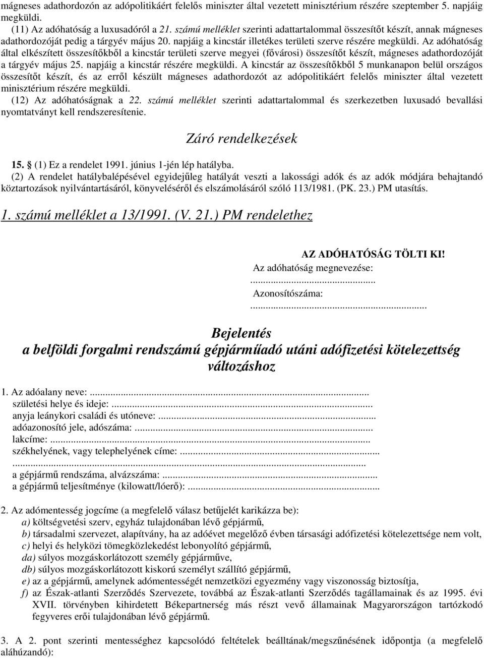 Az adóhatóság által elkészített összesítőkből a kincstár területi szerve megyei (fővárosi) összesítőt készít, mágneses adathordozóját a tárgyév május 25. napjáig a kincstár részére megküldi.