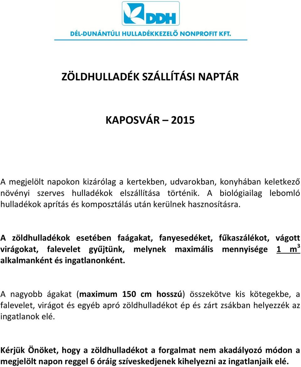 A zöldhulladékok esetében faágakat, fanyesedéket, fűkaszálékot, vágott virágokat, falevelet gyűjtünk, melynek maximális mennyisége 1 m 3 alkalmanként és ingatlanonként.