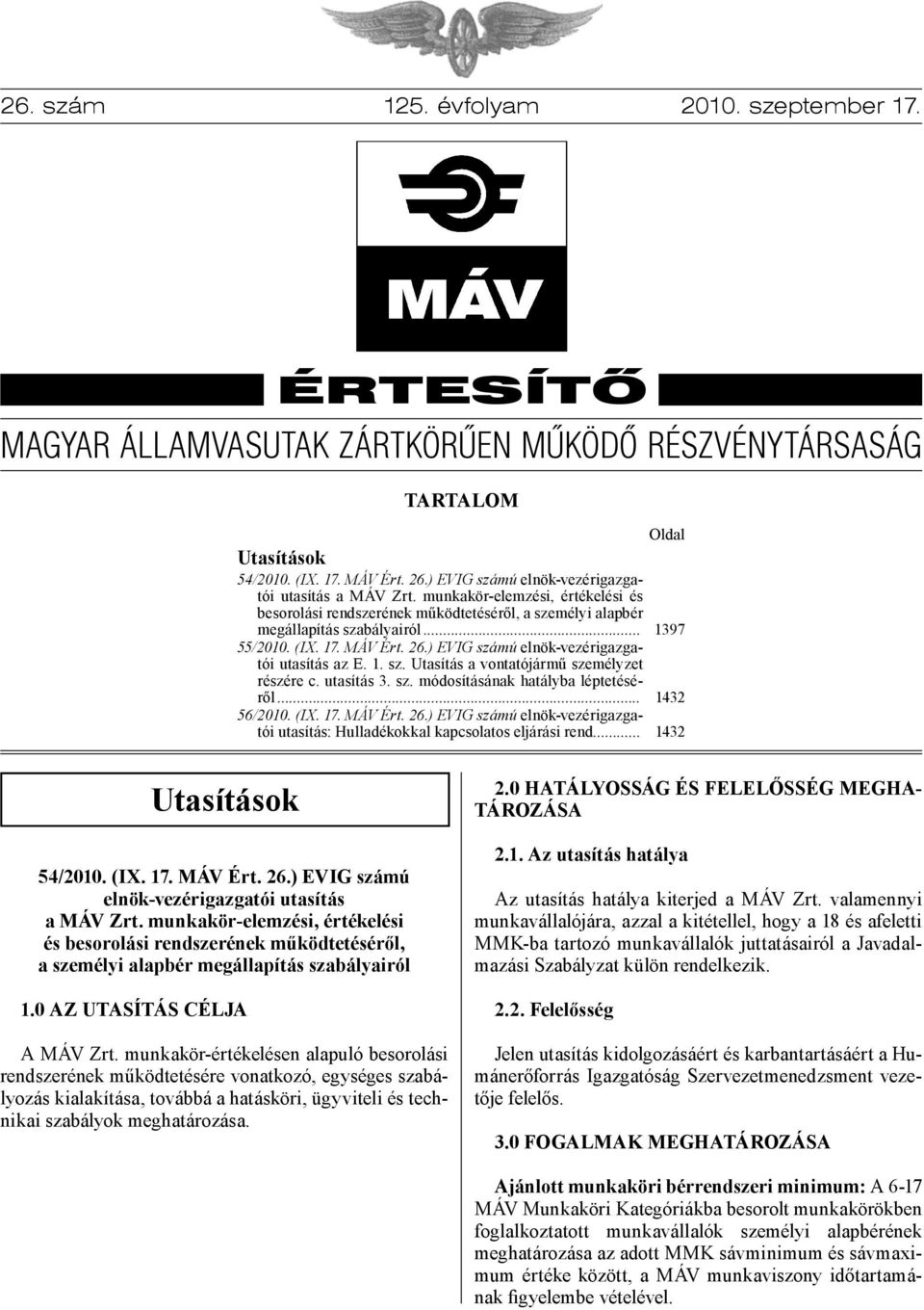 MÁV Ért. 26.) EVIG számú elnök-vezérigazgatói utasítás az E. 1. sz. Utasítás a vontatójármű személyzet részére c. utasítás 3. sz. módosításának hatályba léptetéséről... 56/2010. (IX. 17. MÁV Ért. 26.) EVIG számú elnök-vezérigazgatói utasítás: Hulladékokkal kapcsolatos eljárási rend.