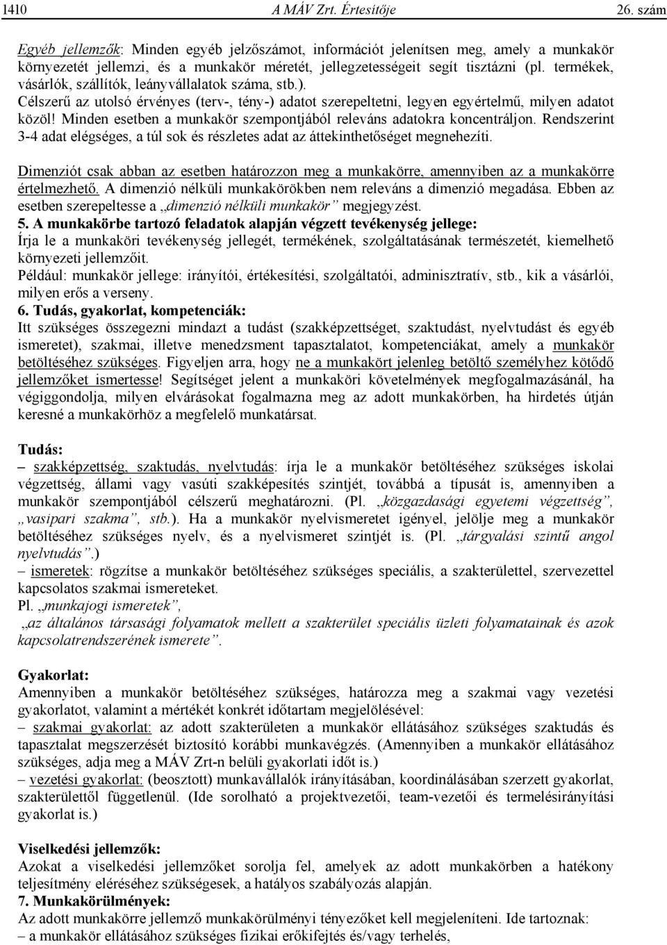 termékek, vásárlók, szállítók, leányvállalatok száma, stb.). Célszer az utolsó érvényes (terv-, tény-) adatot szerepeltetni, legyen egyértelm, milyen adatot közöl!