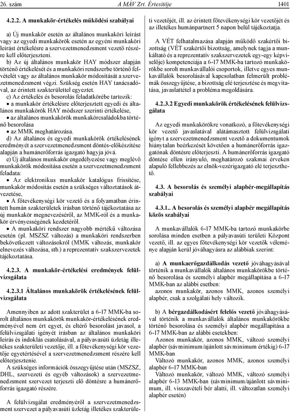 b) Az új általános munkakör HAY módszer alapján történő értékelését és a munkaköri rendszerbe történő felvételét vagy az általános munkakör módosítását a szervezetmenedzsment végzi.