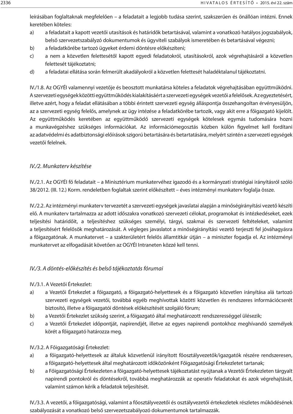 szabályok ismeretében és betartásával végezni; b) a feladatkörébe tartozó ügyeket érdemi döntésre előkészíteni; c) a nem a közvetlen felettesétől kapott egyedi feladatokról, utasításokról, azok