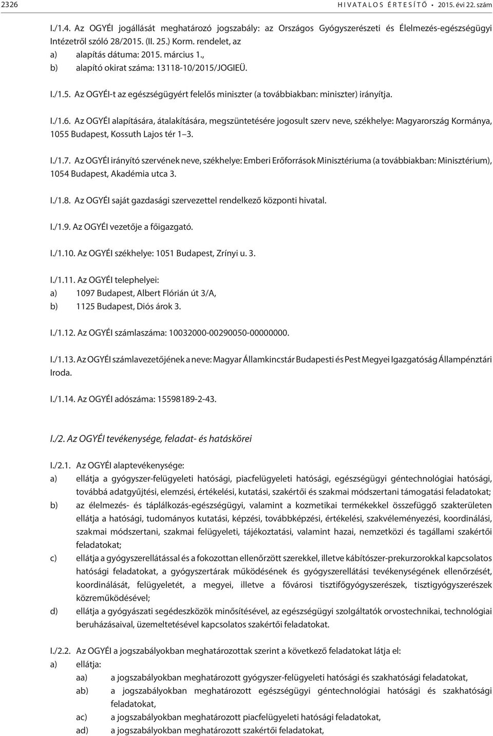 I./1.6. Az OGYÉI alapítására, átalakítására, megszüntetésére jogosult szerv neve, székhelye: Magyarország Kormánya, 1055 Budapest, Kossuth Lajos tér 1 3. I./1.7.