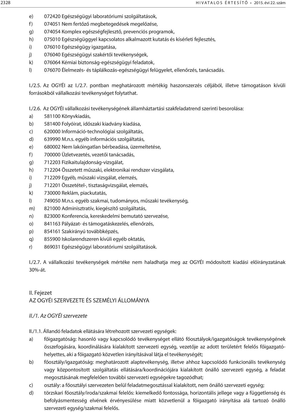 kapcsolatos alkalmazott kutatás és kísérleti fejlesztés, i) 076010 Egészségügy igazgatása, j) 076040 Egészségügyi szakértői tevékenységek, k) 076064 Kémiai biztonság-egészségügyi feladatok, l) 076070