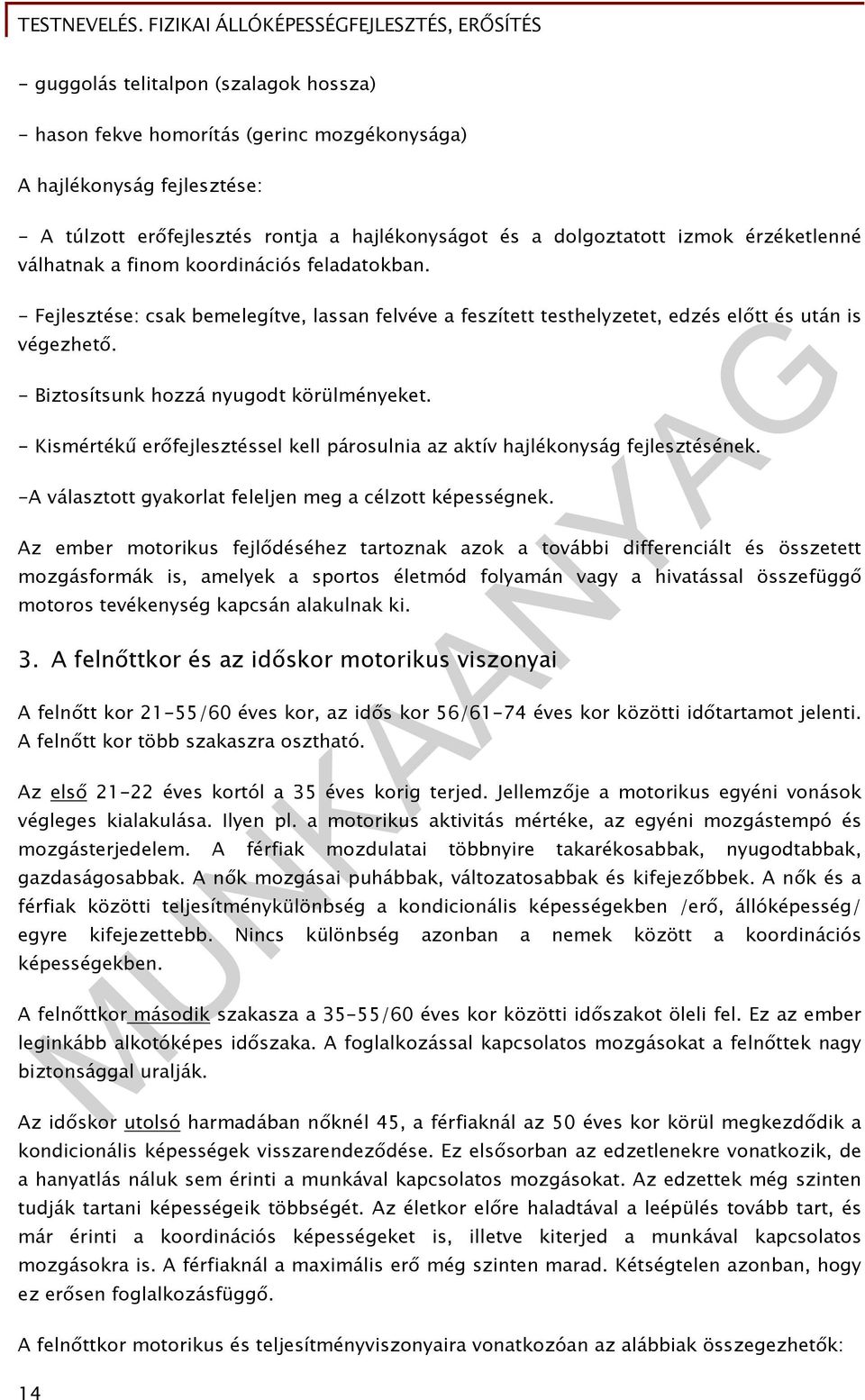 - Biztosítsunk hozzá nyugodt körülményeket. - Kismértékű erőfejlesztéssel kell párosulnia az aktív hajlékonyság fejlesztésének. -A választott gyakorlat feleljen meg a célzott képességnek.