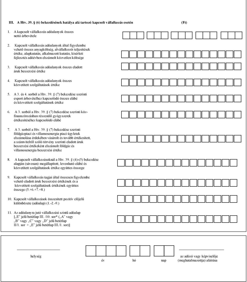 költsége 3. Kapcsolt vállalkozás adóalanyok összes eladott áruk beszerzési értéke 4. Kapcsolt vállalkozás adóalanyok összes közvetített szolgáltatások értéke 5. A 3. és 4. sorból a Htv. 39.
