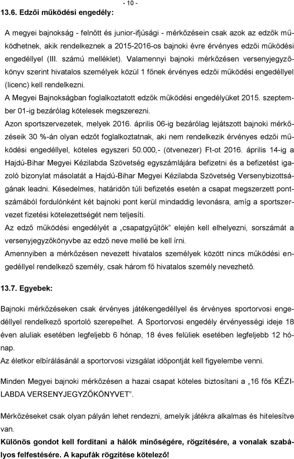 A Megyei Bajnokságban foglalkoztatott edzők működési engedélyüket 2015. szeptember 01-ig bezárólag kötelesek megszerezni. Azon sportszervezetek, melyek 2016.