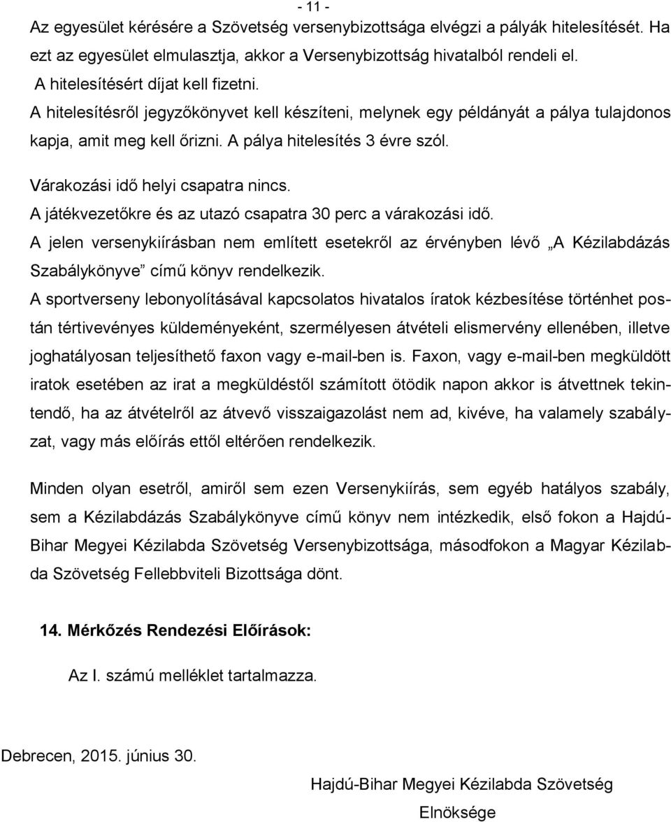 Várakozási idő helyi csapatra nincs. A játékvezetőkre és az utazó csapatra 30 perc a várakozási idő.