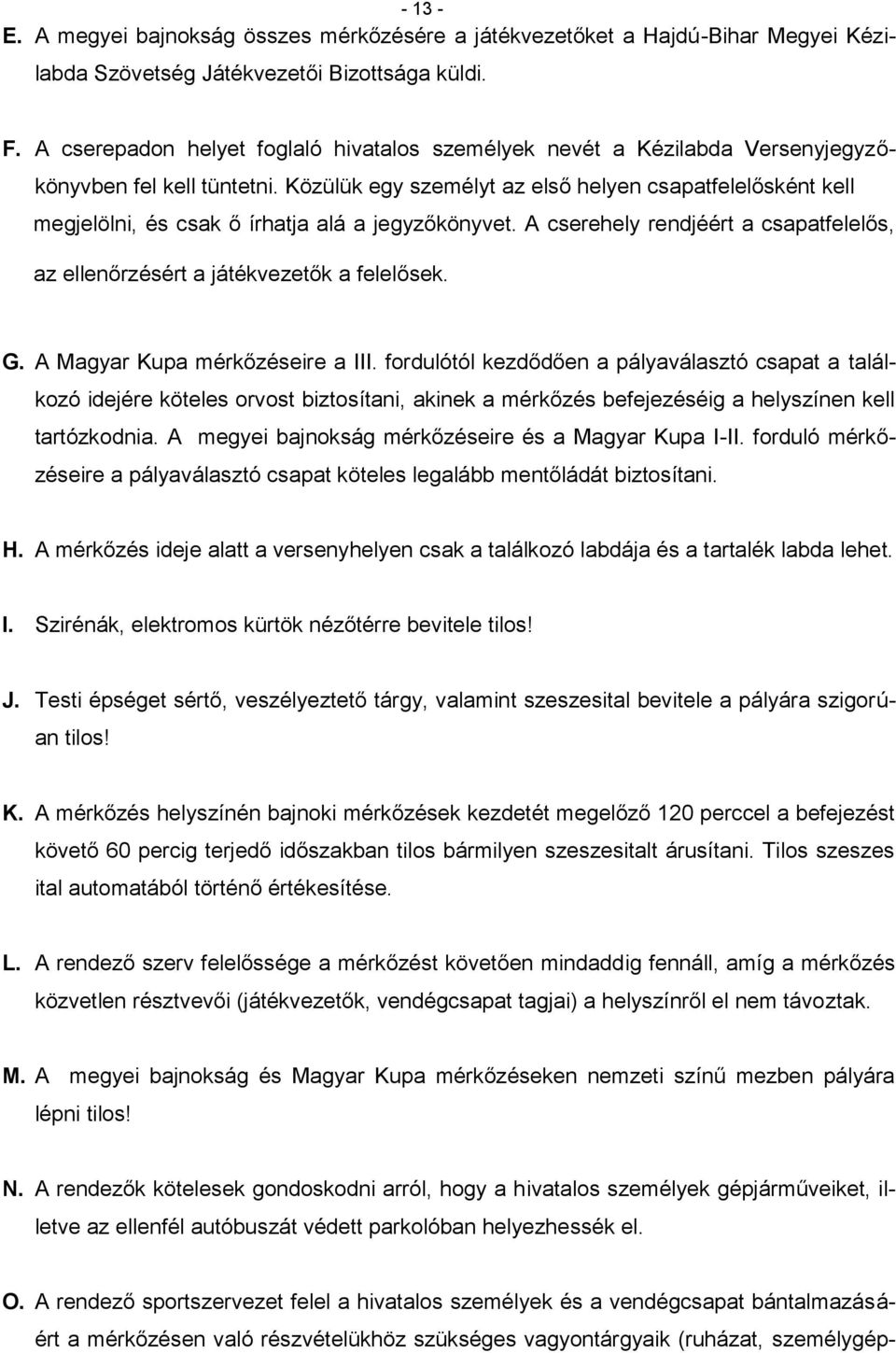 Közülük egy személyt az első helyen csapatfelelősként kell megjelölni, és csak ő írhatja alá a jegyzőkönyvet. A cserehely rendjéért a csapatfelelős, az ellenőrzésért a játékvezetők a felelősek. G.