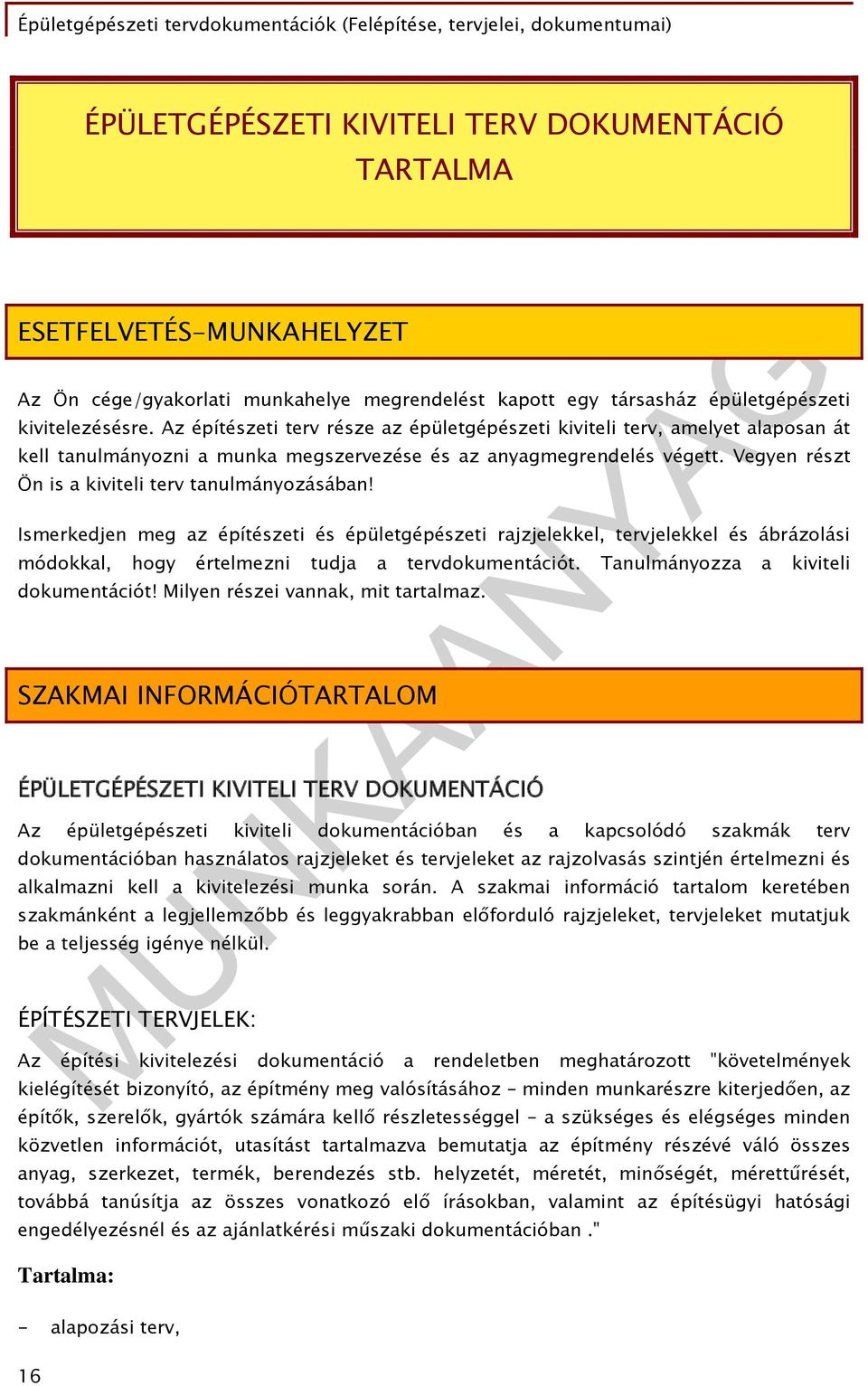 Az építészeti terv része az épületgépészeti kiviteli terv, amelyet alaposan át kell tanulmányozni a munka megszervezése és az anyagmegrendelés végett.