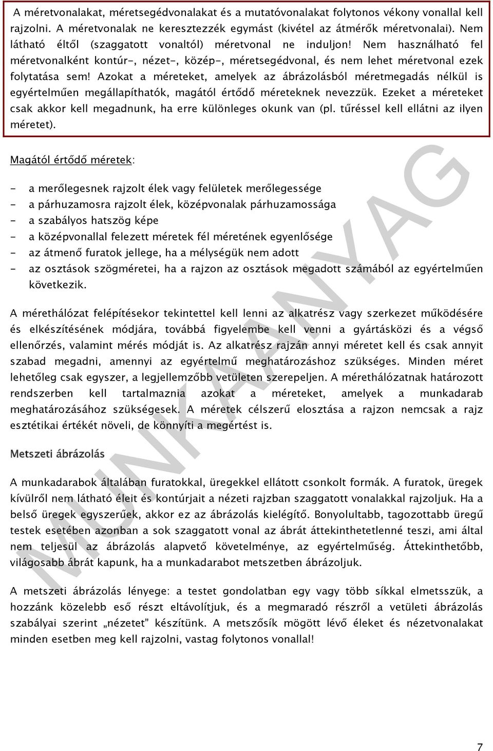 Azokat a méreteket, amelyek az ábrázolásból méretmegadás nélkül is egyértelműen megállapíthatók, magától értődő méreteknek nevezzük.