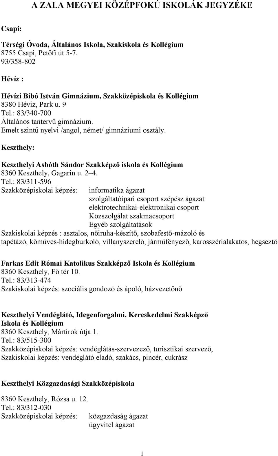 Emelt szintű nyelvi /angol, német/ gimnáziumi osztály. Keszthely: Keszthelyi Asbóth Sándor Szakképző iskola és Kollégium 8360 Keszthely, Gagarin u. 2 4. Tel.