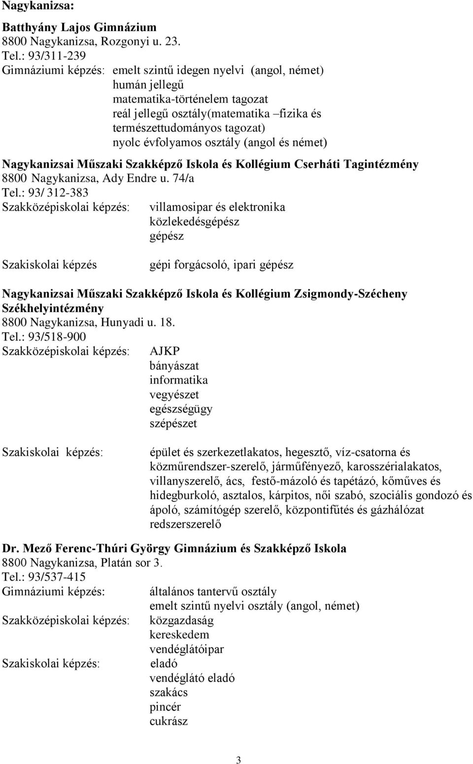 évfolyamos osztály (angol és német) Nagykanizsai Műszaki Szakképző Iskola és Kollégium Cserháti Tagintézmény 8800 Nagykanizsa, Ady Endre u. 74/a Tel.