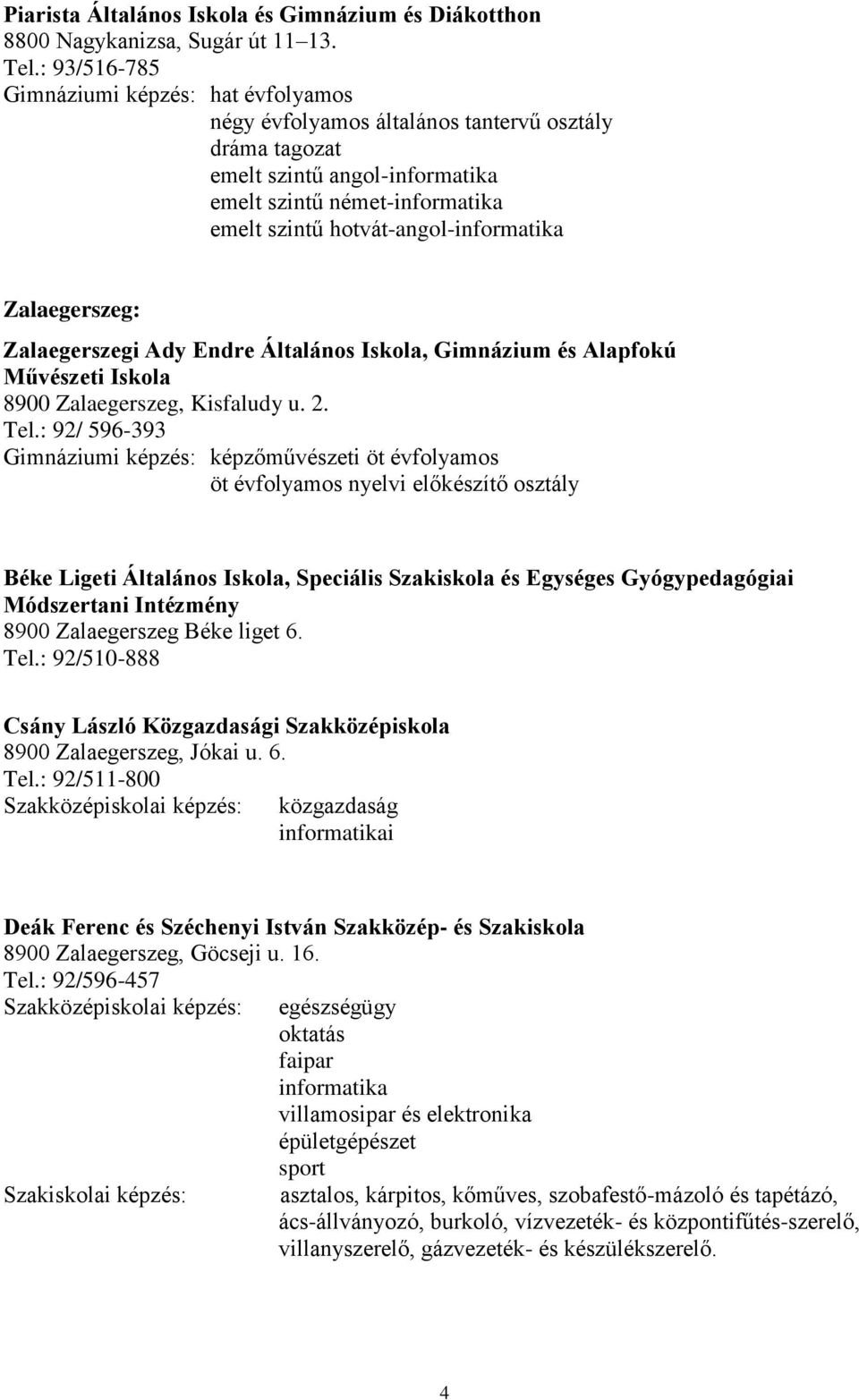 hotvát-angol-informatika Zalaegerszeg: Zalaegerszegi Ady Endre Általános Iskola, Gimnázium és Alapfokú Művészeti Iskola 8900 Zalaegerszeg, Kisfaludy u. 2. Tel.