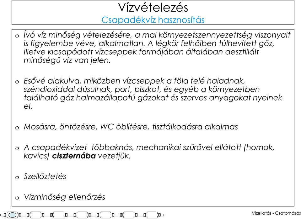 Esővé alakulva, miközben vízcseppek a föld felé haladnak, széndioxiddal dúsulnak, port, piszkot, és egyéb a környezetben található gáz halmazállapotú gázokat és