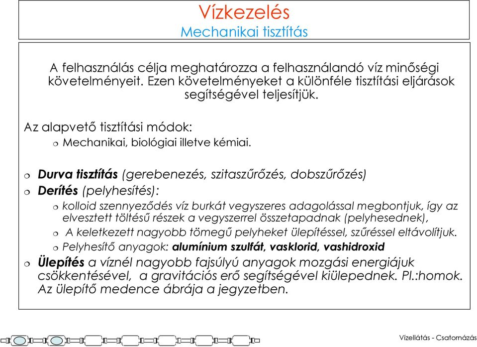 Durva tisztítás (gerebenezés, szitaszűrőzés, dobszűrőzés) Derítés (pelyhesítés): kolloid szennyeződés víz burkát vegyszeres adagolással megbontjuk, így az elvesztett töltésű részek a vegyszerrel