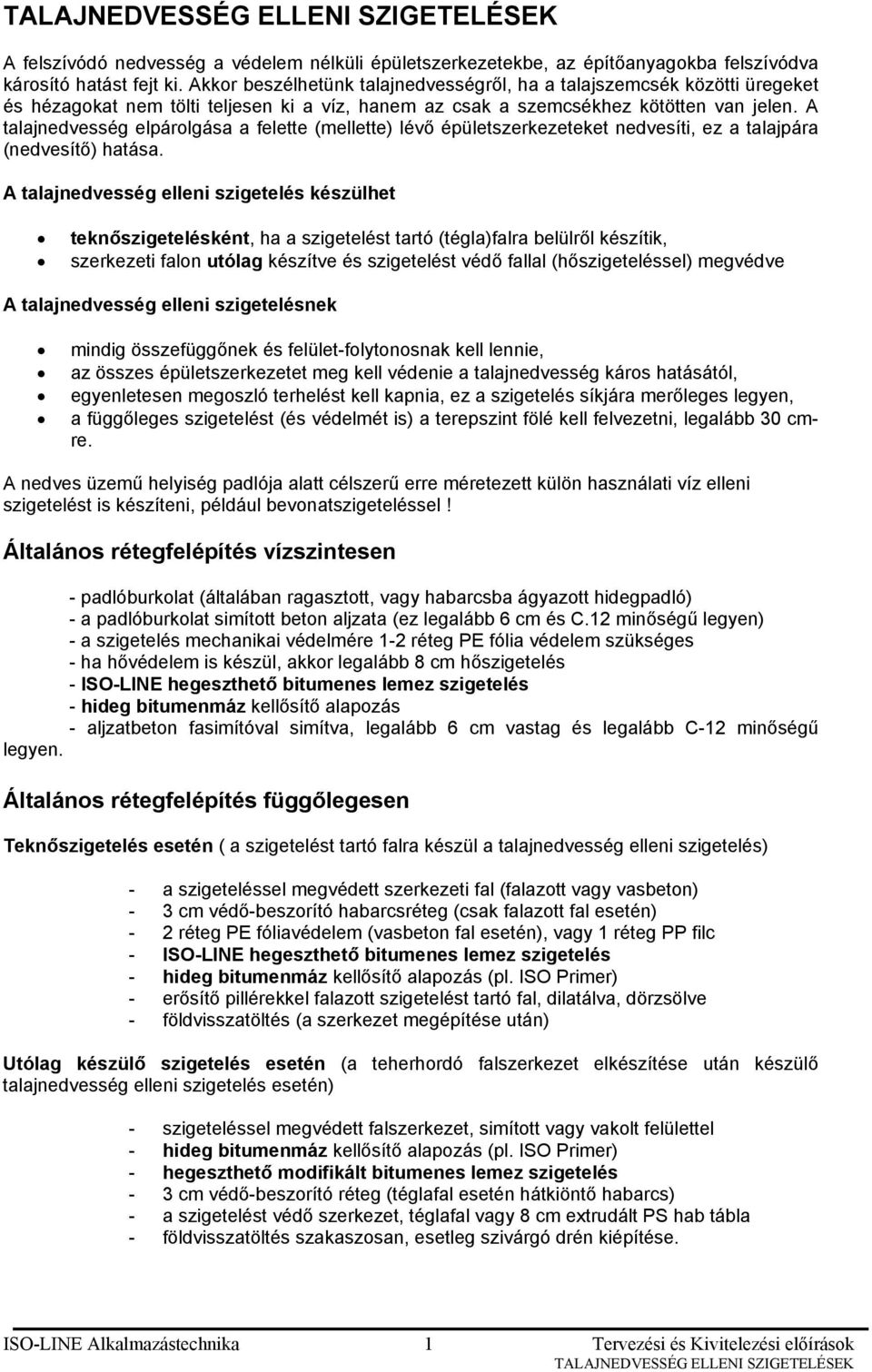 A talajnedvesség elpárolgása a felette (mellette) lévő épületszerkezeteket nedvesíti, ez a talajpára (nedvesítő) hatása.