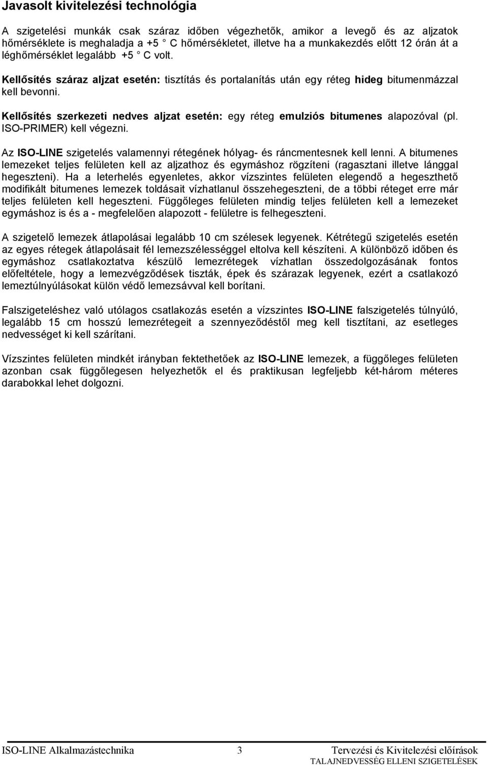 Kellősítés szerkezeti nedves aljzat esetén: egy réteg emulziós bitumenes alapozóval (pl. ISO-PRIMER) kell végezni. Az ISO-LINE szigetelés valamennyi rétegének hólyag- és ráncmentesnek kell lenni.