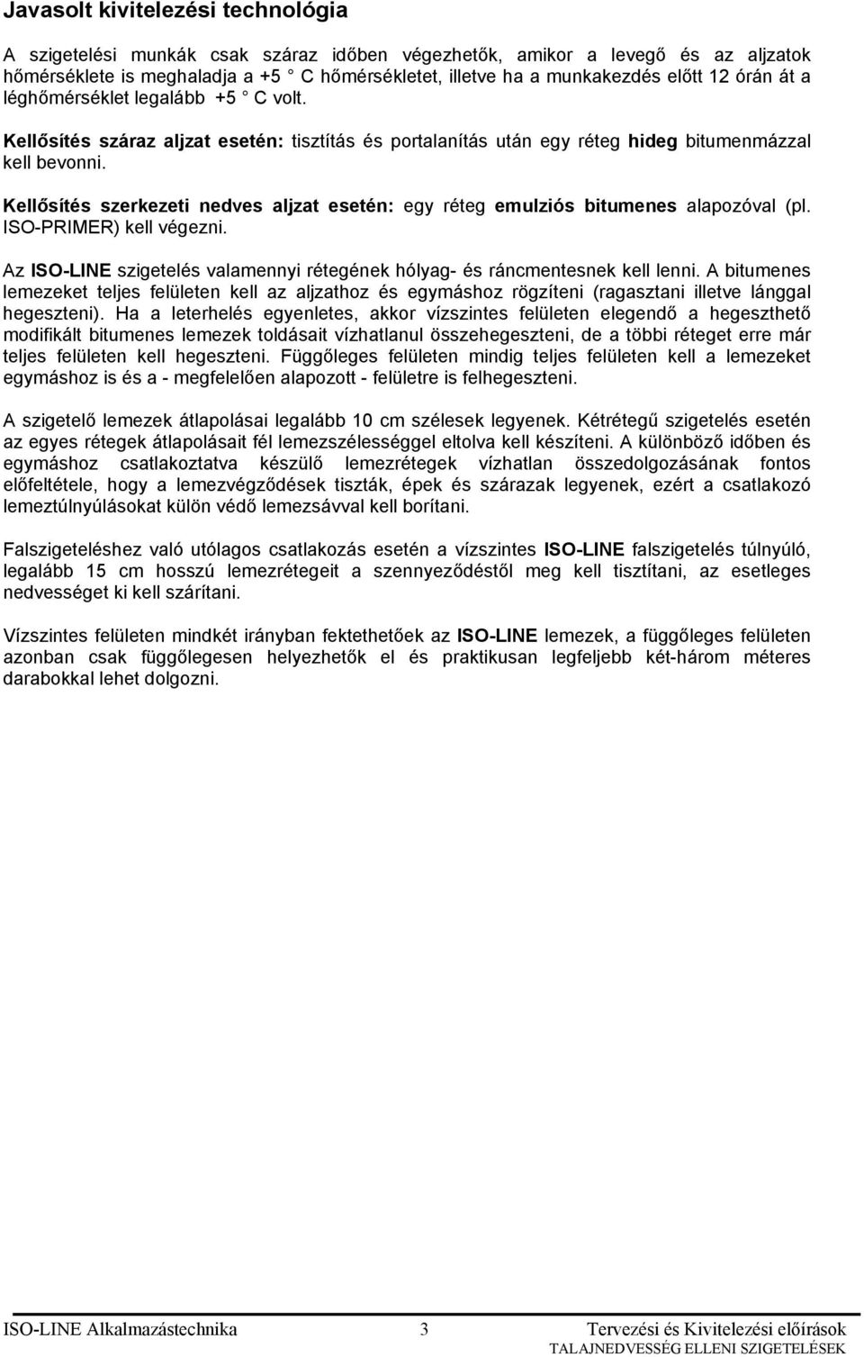 Kellősítés szerkezeti nedves aljzat esetén: egy réteg emulziós bitumenes alapozóval (pl. ISO-PRIMER) kell végezni. Az ISO-LINE szigetelés valamennyi rétegének hólyag- és ráncmentesnek kell lenni.