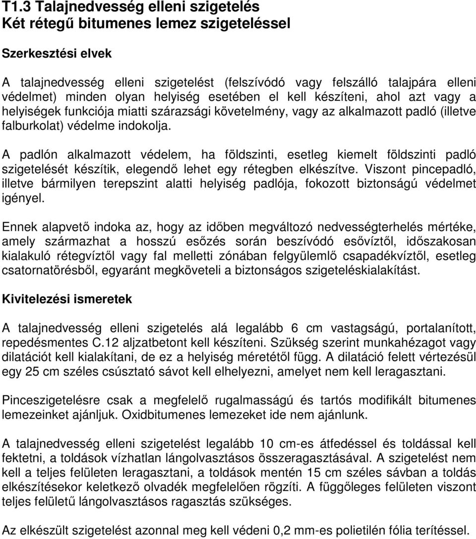 A padlón alkalmazott védelem, ha földszinti, esetleg kiemelt földszinti padló szigetelését készítik, elegendı lehet egy rétegben elkészítve.