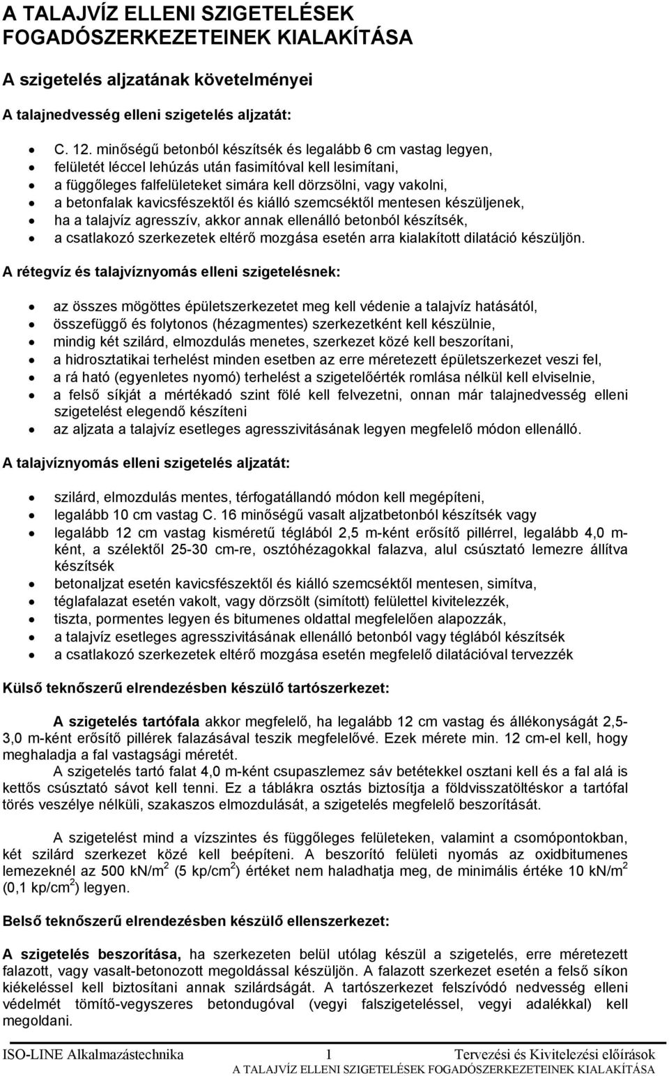 kavicsfészektől és kiálló szemcséktől mentesen készüljenek, ha a talajvíz agresszív, akkor annak ellenálló betonból készítsék, a csatlakozó szerkezetek eltérő mozgása esetén arra kialakított