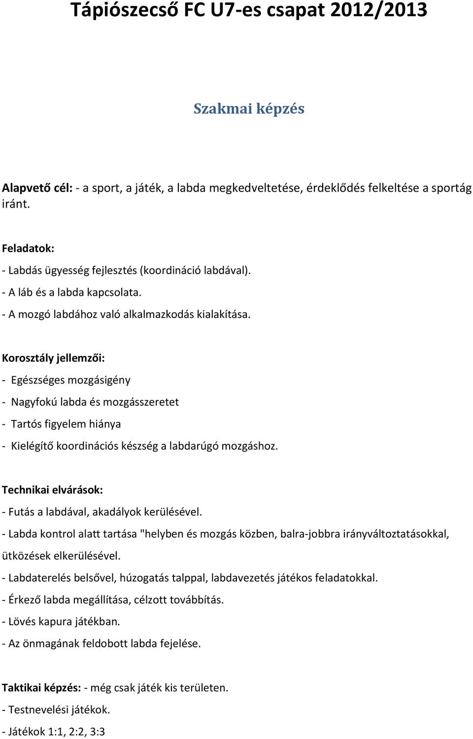 Korosztály jellemzői: - Egészséges mozgásigény - Nagyfokú labda és mozgásszeretet - Tartós figyelem hiánya - Kielégítő koordinációs készség a labdarúgó mozgáshoz.