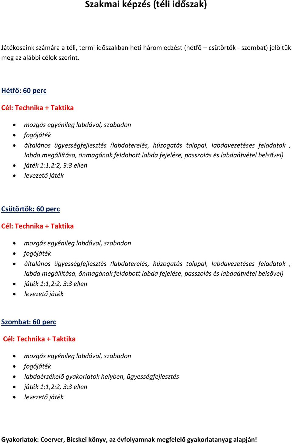 önmagának feldobott labda fejelése, passzolás és labdaátvétel belsővel) játék 1:1,2:2, 3:3 ellen levezető játék Csütörtök: 60 perc Cél: Technika + Taktika mozgás egyénileg labdával, szabadon