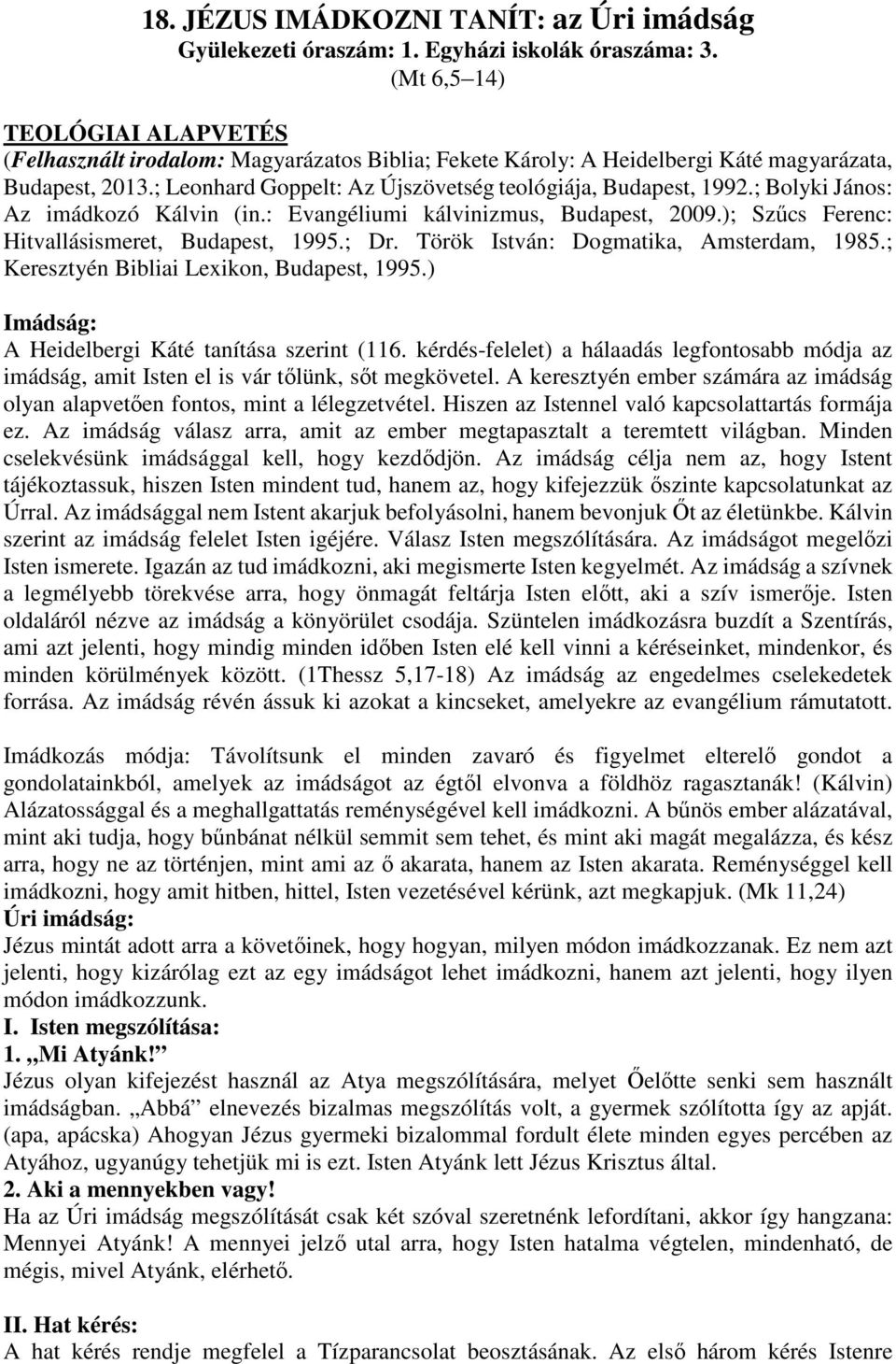 ; Bolyki János: Az imádkozó Kálvin (in.: Evangéliumi kálvinizmus, Budapest, 2009.); Szűcs Ferenc: Hitvallásismeret, Budapest, 1995.; Dr. Török István: Dogmatika, Amsterdam, 1985.