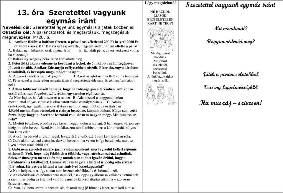 A: Balázs nem hibázott, csak a pénztáros B: Ez talált pénz, akkor vétkezett volna, ha visszaadja C: Balázs így szegény pénztárost károsította meg. 2.