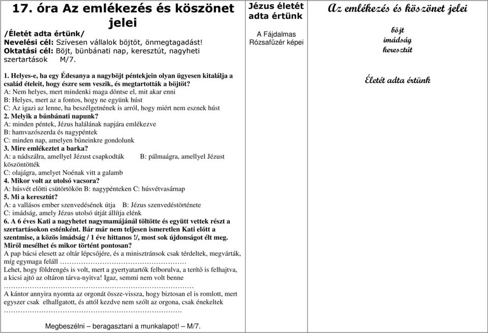 A: Nem helyes, mert mindenki maga döntse el, mit akar enni B: Helyes, mert az a fontos, hogy ne együnk húst C: Az igazi az lenne, ha beszélgetnének is arról, hogy miért nem esznek húst 2.