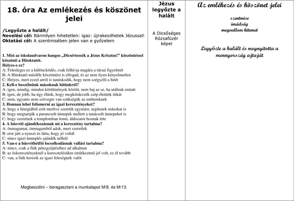 A: Felesleges ez a különcködés, csak felhívja magára a társai figyelmét B: A Hitoktató másféle köszöntést is elfogad, és az nem ilyen kényelmetlen C: Helyes, mert ezzel arról is tanúskodik, hogy nem