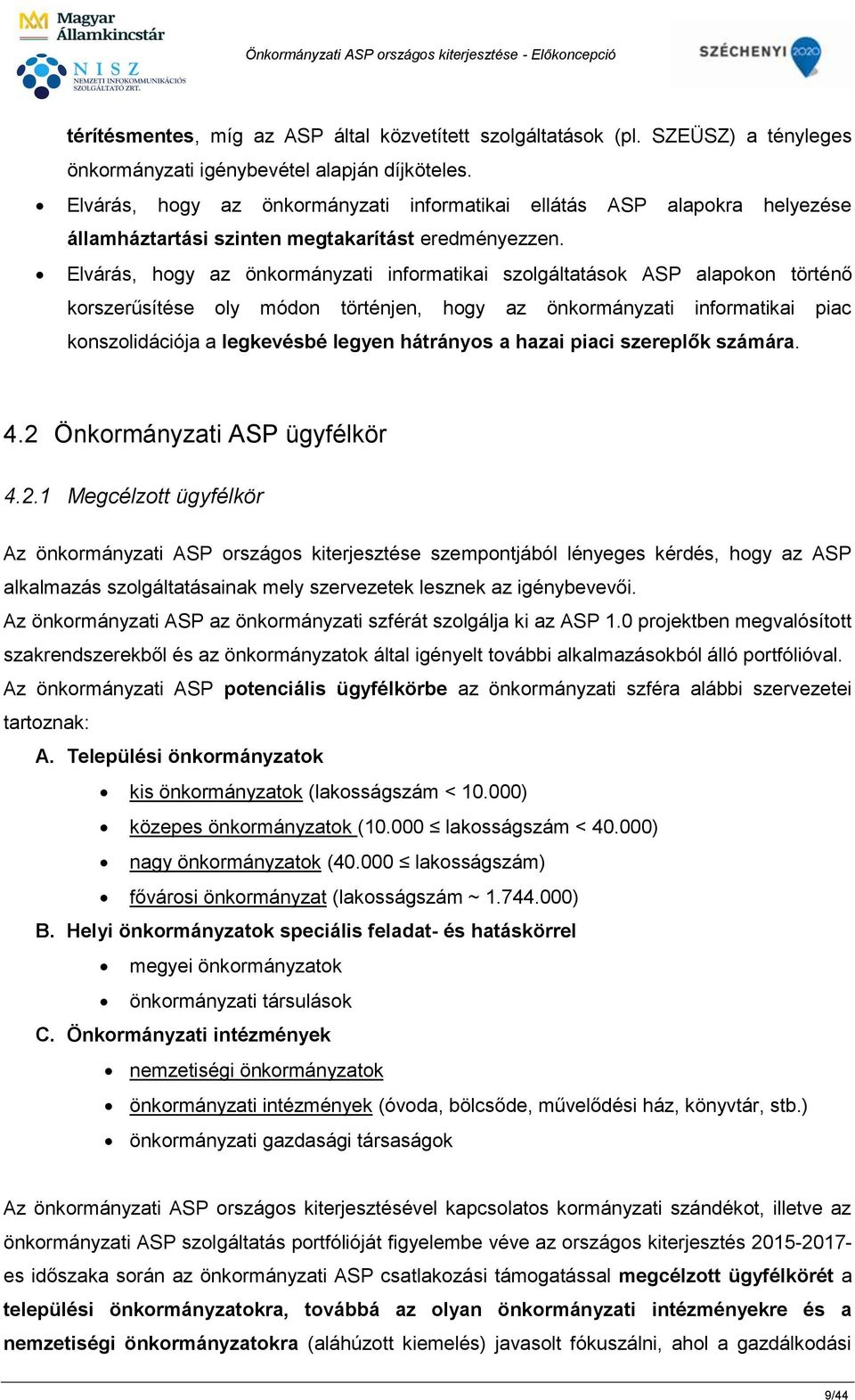 Elvárás, hogy az önkormányzati informatikai szolgáltatások ASP alapokon történő korszerűsítése oly módon történjen, hogy az önkormányzati informatikai piac konszolidációja a legkevésbé legyen