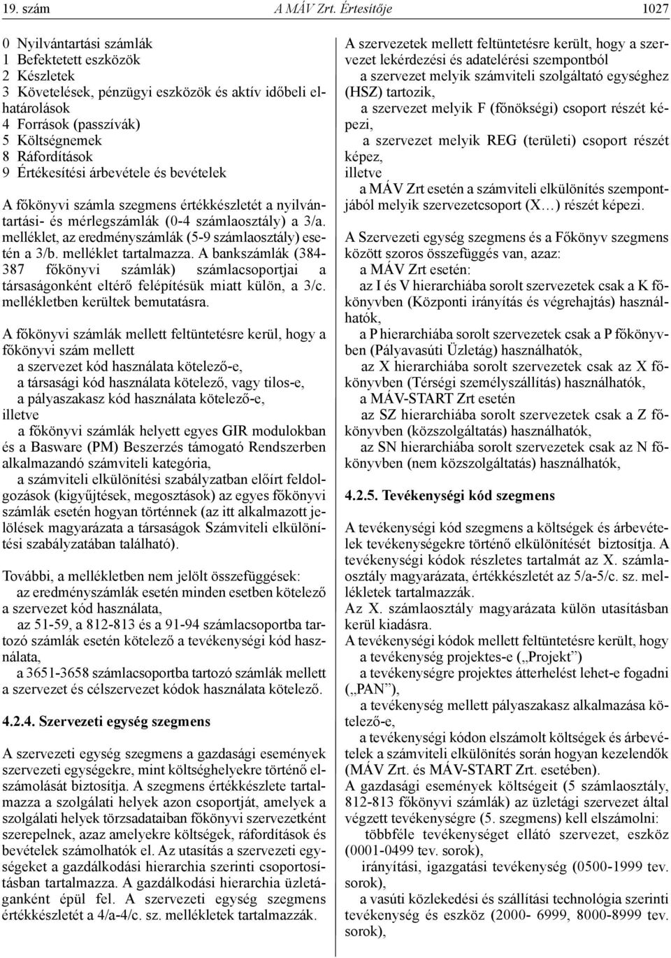 Értékesítési árbevétele és bevételek A főkönyvi számla szegmens értékkészletét a nyilvántartási- és mérlegszámlák (0-4 számlaosztály) a 3/a.