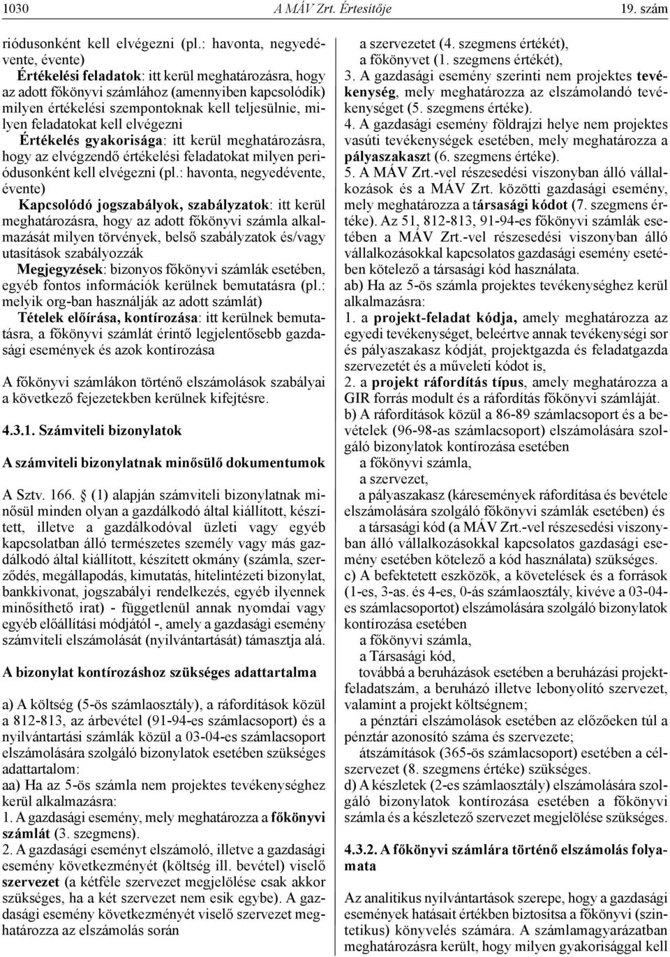 feladatokat kell elvégezni Értékelés gyakorisága: itt kerül meghatározásra, hogy az elvégzendő értékelési feladatokat milyen periódusonként kell elvégezni (pl.