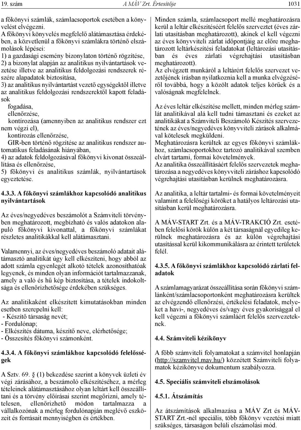 az analitikus nyilvántartások vezetése illetve az analitikus feldolgozási rendszerek részére alapadatok biztosítása, 3) az analitikus nyilvántartást vezető egységektől illetve az analitikus