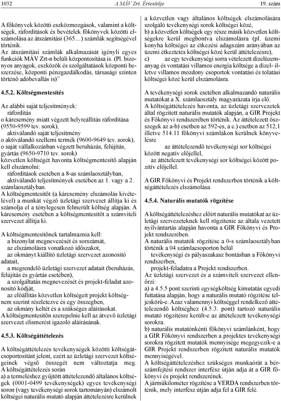 Az átszámítási számlák alkalmazását igényli egyes funkciók MÁV Zrt-n belüli központosítása is. (Pl.