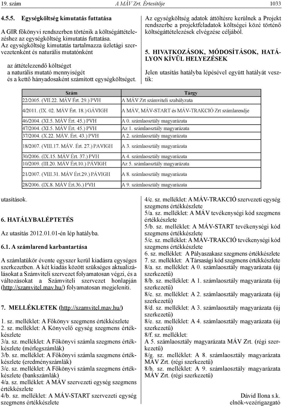 Az egységköltség adatok áttöltésre kerülnek a Projekt rendszerbe a projektfeladatok költségei közé történő költségáttételezések elvégzése céljából. 5.