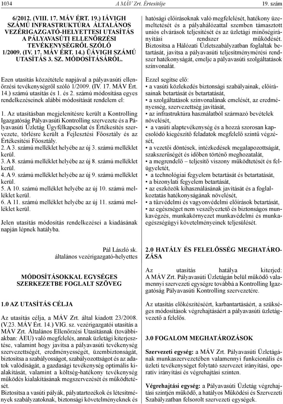 és 2. számú módosítása egyes rendelkezéseinek alábbi módosítását rendelem el: 1.