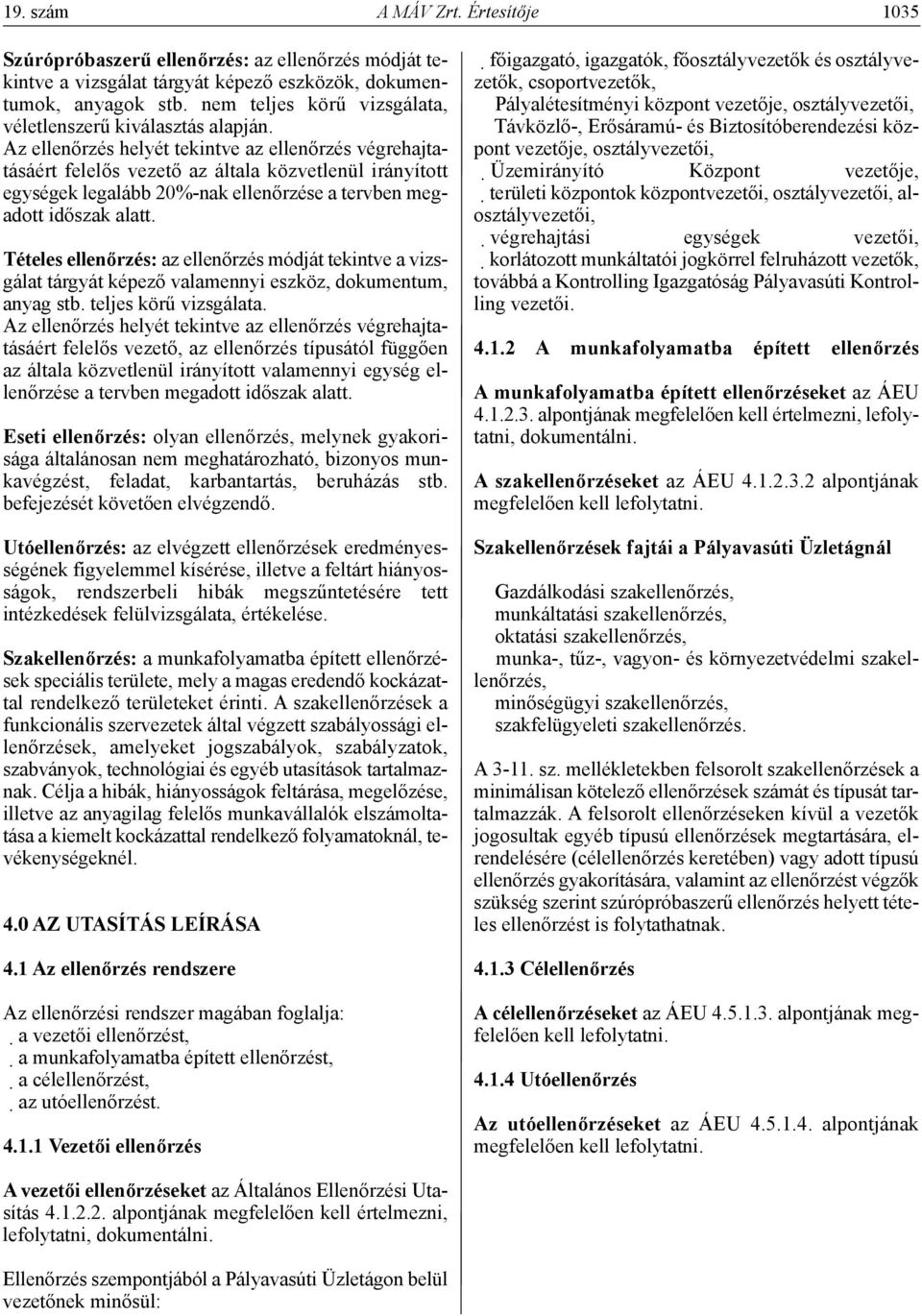 Az ellenőrzés helyét tekintve az ellenőrzés végrehajtatásáért felelős vezető az általa közvetlenül irányított egységek legalább 20%-nak ellenőrzése a tervben megadott időszak alatt.